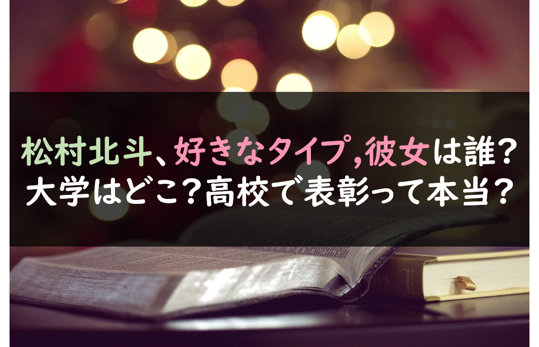 松村北斗の好きなタイプの彼女って誰 大学はどこ 高校で表彰って本当 芸能人の彼氏彼女の熱愛 結婚情報や漫画最新話のネタバレ考察 動画無料見逃し配信まとめ