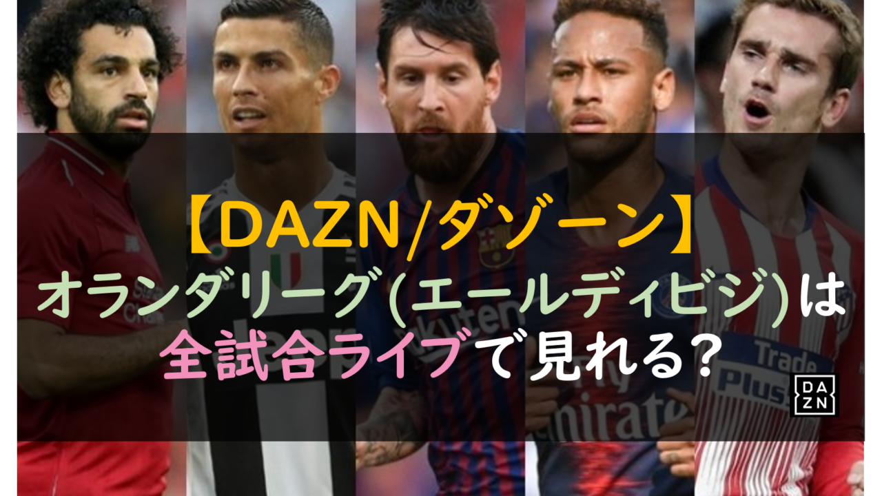 Dazn 海外サッカー オランダリーグ エールディビジ は全試合ライブで見れる 芸能人の彼氏彼女の熱愛 結婚情報や漫画最新話のネタバレ考察 動画無料見逃し配信まとめ