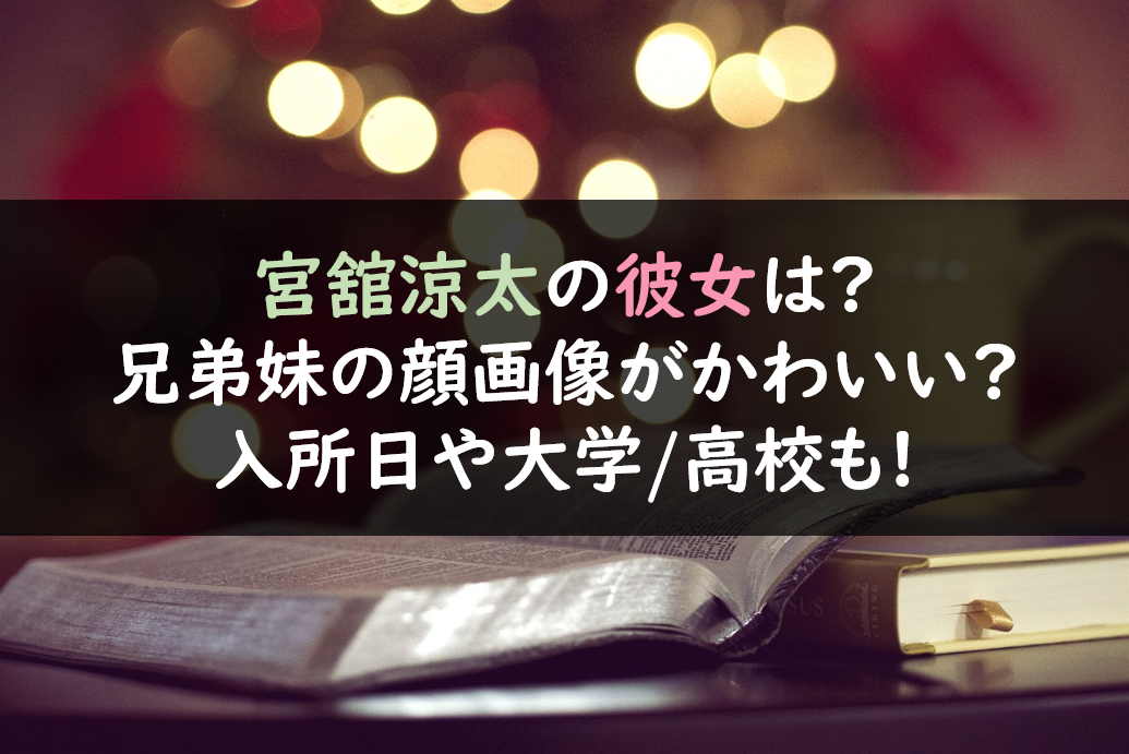 宮舘涼太の彼女は 兄弟妹の顔画像がかわいい 入所日や大学 高校も 芸能人の彼氏彼女 の熱愛 結婚情報や漫画最新話のネタバレ考察 動画無料見逃し配信まとめ