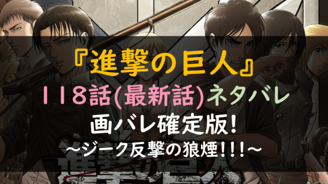 進撃の巨人118話ネタバレ最新話考察 ジーク反撃の狼煙 芸能人の彼氏彼女の熱愛 結婚情報や漫画最新話のネタバレ考察 動画無料見逃し配信まとめ